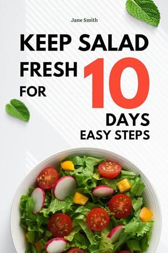 No More Soggy Salad: Keep Salad Fresh for 10 Days with These Easy Steps