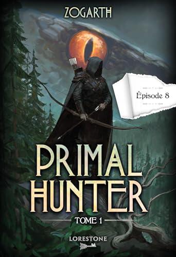 Primal Hunter (Episode 8) Tome 1: Une Aventure de LitRPG