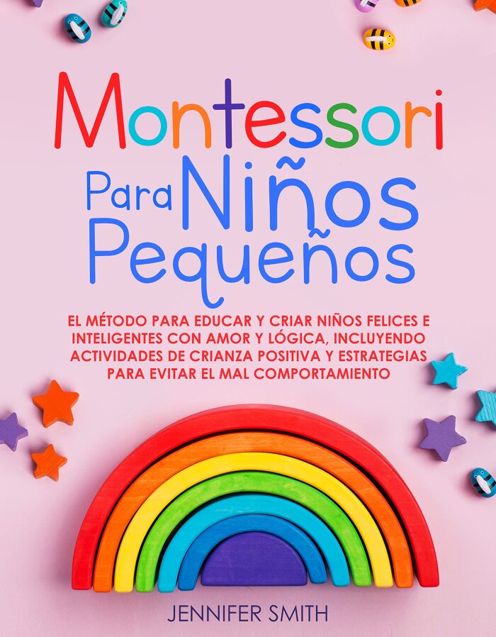 Montessori Para Niños Pequeños: El Método Para Educar Y Criar Niños Felices E Inteligentes Con Amor Y Lógica, Incluyendo Actividades De Crianza Positiva ... El Mal Comportamiento