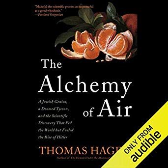 The Alchemy of Air: A Jewish Genius, a Doomed Tycoon, and the Scientific Discovery That Fed the World but Fueled the Rise of Hitler