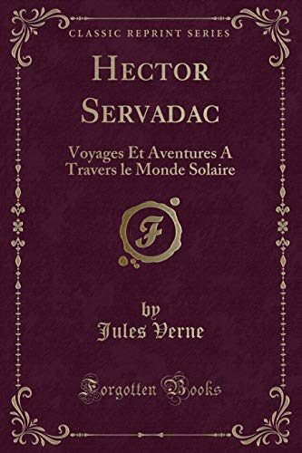 Hector Servadac: Voyages Et Aventures a Travers Le Monde Solaire (Classic Reprint)