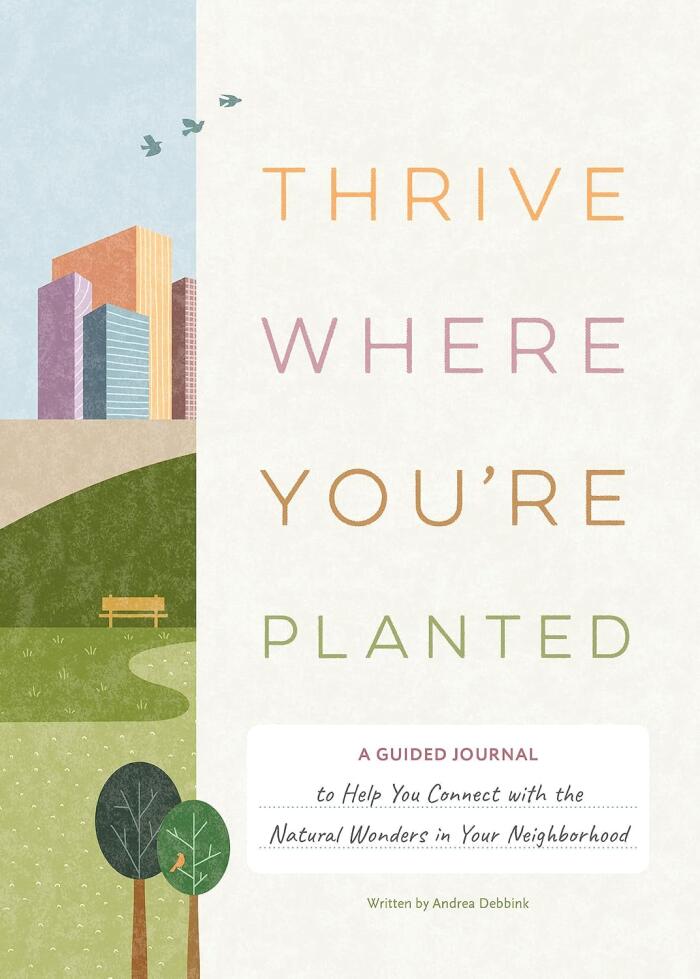 Thrive Where You're Planted: A Guided Journal to Help You Connect with the Natural Wonders in Your Neighborhood