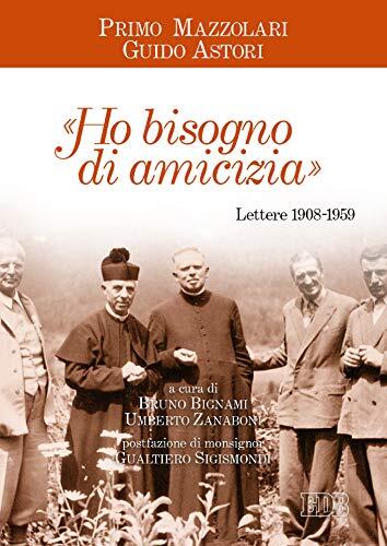 «Ho bisogno di amicizia»: Lettere (1908-1959). A cura di Bruno Bignami e Umberto Zanaboni