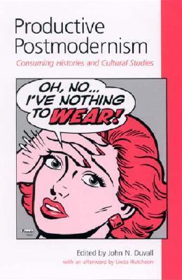 Productive Postmodernism: Consuming Histories and Cultural Studies