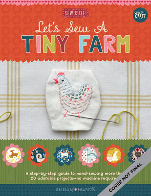 Let's Sew a Little Farm: A step-by-step guide to hand-sewing more than 20 adorable projects--no machine required