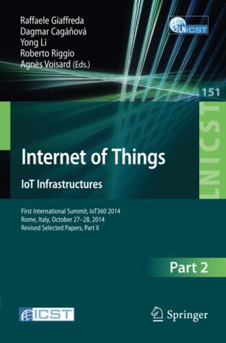 Internet of Things. IoT Infrastructures: First International Summit, IoT360 2014, Rome, Italy, October 27-28, 2014, Revised Selected Papers, Part II ... and Telecommunications Engineering, 151)