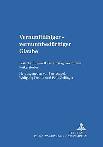 Vernunftfähiger - Vernunftbedürftiger Glaube: Festschrift Zum 60. Geburtstag von Johann Reikerstorfer