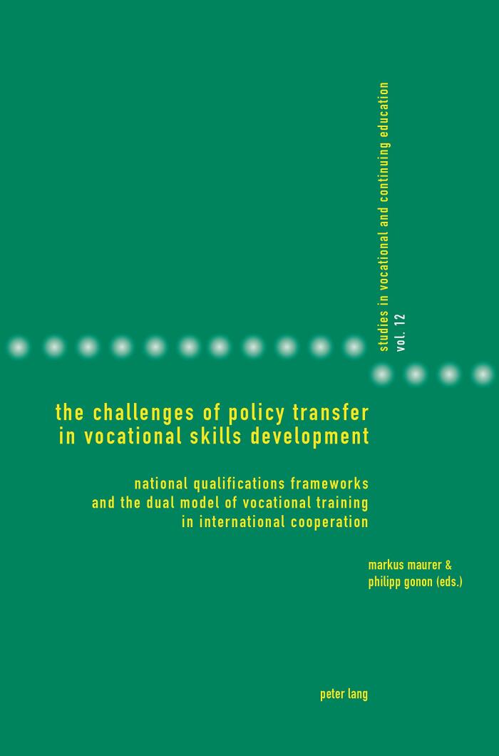 The Challenges of Policy Transfer in Vocational Skills Development: National Qualifications Frameworks and the Dual Model of Vocational Training in International ... and Continuing Education Book 12)