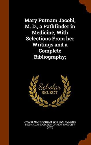 Mary Putnam Jacobi, M. D., a Pathfinder in Medicine: Selections From her Writings and Complete Bibliography