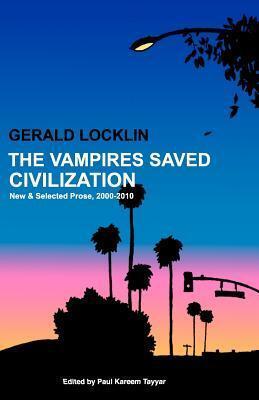 The Vampires Saved Civilization: New and Selected Prose, 2000-2010