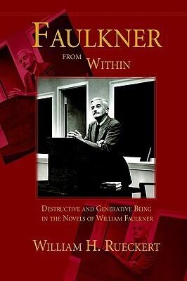 Faulkner From Within: Destructive And Generative Being In The Novels Of William Faulkner