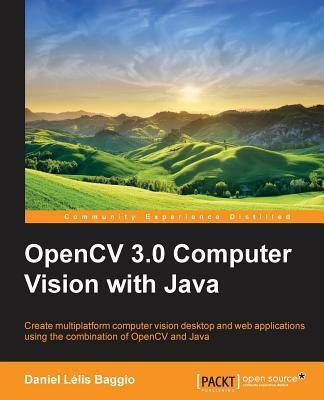 OpenCV 3.0 Computer Vision with Java: Create Multiplatform Computer Vision Desktop and Web Applications