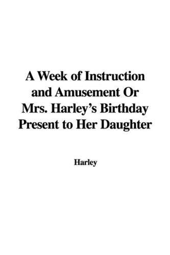 A Week of Instruction and Amusement or Mrs. Harley's Birthday Present to Her Daughter