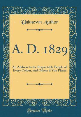 A. D. 1829: An Address to the Respectable People of Every Colour, and Others If You Please