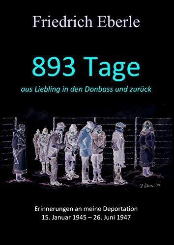 893 Tage aus Liebling in den Donbass und zurück: Erinnerungen an meine Deportation 15. Januar 1945 - 26. Juni 1947