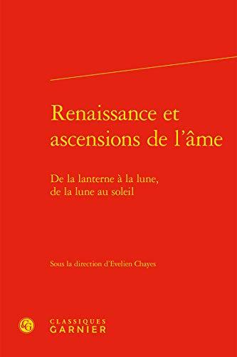 Renaissance Et Ascensions de l'Ame: de la Lanterne a la Lune, de la Lune Au Soleil (Colloques, Congres Et Conferences Sur La Renaissance Europeenne)