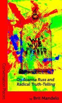 We Wuz Pushed: On Joanna Russ and Radical Truth-Telling