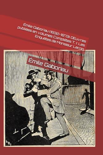 Émile Gaboriau (1832-1873) OEuvres publiées en volumes Complètes T. I: Les Enquêtes de Monsieur Lecoq