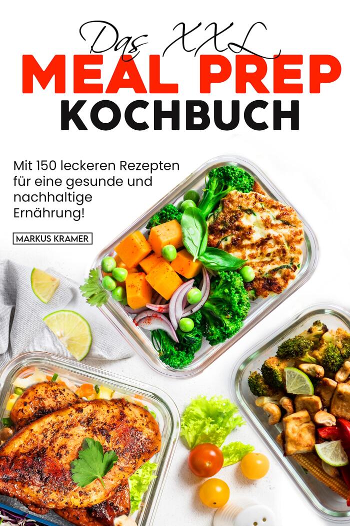 Das XXL Meal Prep Kochbuch: Mit 150 leckeren Rezepten für eine gesunde und nachhaltige Ernährung!