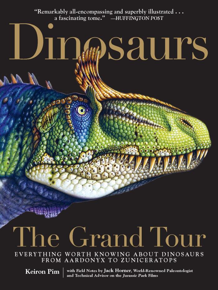Dinosaurs: The Grand Tour: Everything Worth Knowing About Dinosaurs from Aardonyx to Zuniceratops