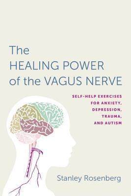 Accessing the Healing Power of the Vagus Nerve: Self-Help Exercises for Anxiety, Depression, Trauma, and Autism