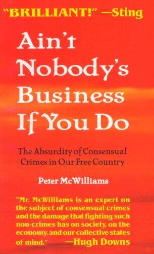 Ain't Nobody's Business If You Do: The Absurdity of Consensual Crimes in a Free Society
