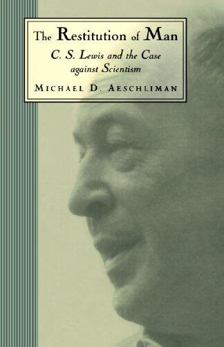 The Restitution of Man: C. S. Lewis and the Case Against Scientism by Mr. Michael D. Aeschliman