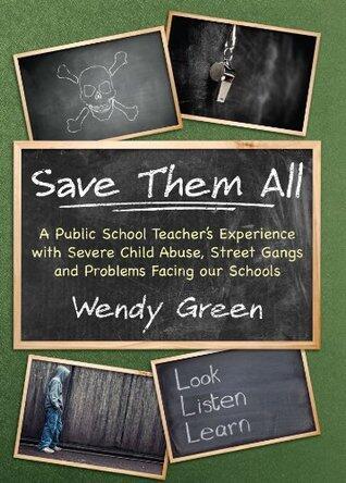 Save Them All: A Public School Teacher's Experience with Severe Child Abuse, Street Gangs and Problems Facing our Schools