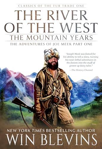 The River of the West, The Mountain Years: The Adventures of Joe Meek Part One (A Mountain Man Narrative)