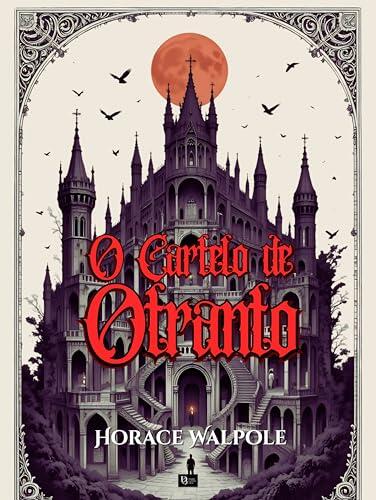 O Castelo de Otranto: O Primeiro Romance Gótico da História - Edição Comentada com Ensaio Crítico e Árvore Genealógica do Horror, de Walpole a Poe, Lovecraft e Stoker