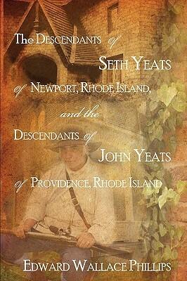 The Descendants Of Seth Yeats Of Newport, Rhode Island, And The Descendants Of John Yeats Of Providence, Rhode Island