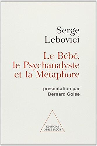 Le Bébé, le psychanalyste et la métaphore: Présentation par Bernard Golse