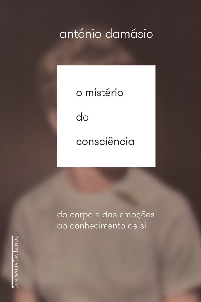O mistério da consciência: Do corpo e das emoções ao conhecimento de si