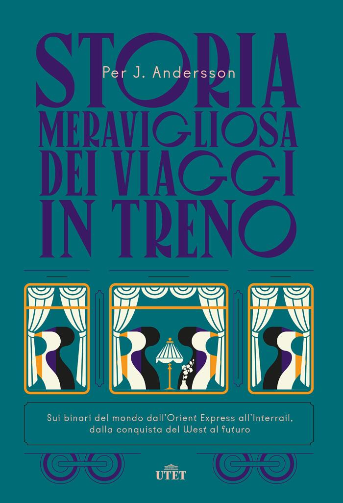 Storia meravigliosa dei viaggi in treno: Sui binari del mondo dall'Orient Express all'Interrail, dalla conquista del West al futuro