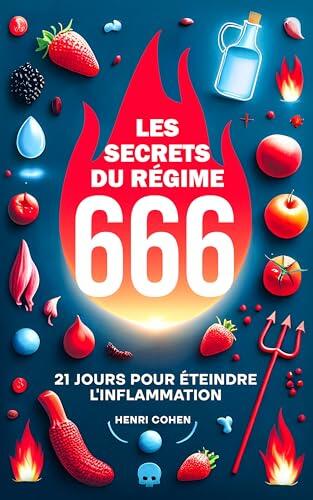 LES SECRETS DU REGIME 666 : 21 JOURS POUR ETEINDRE L'INFLAMMATION: Le régime anti-inflammatoire qui permet de lutter contre : le diabète, l'arthrite, ... ... au service de la vie)