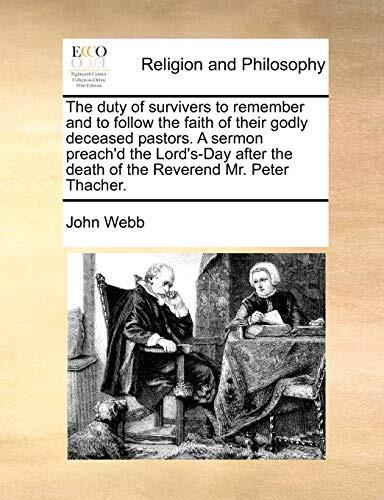The duty of survivers to remember and to follow the faith of their godly deceased pastors. A sermon preach'd the Lord's-Day after the death of the Reverend Mr. Peter Thacher.