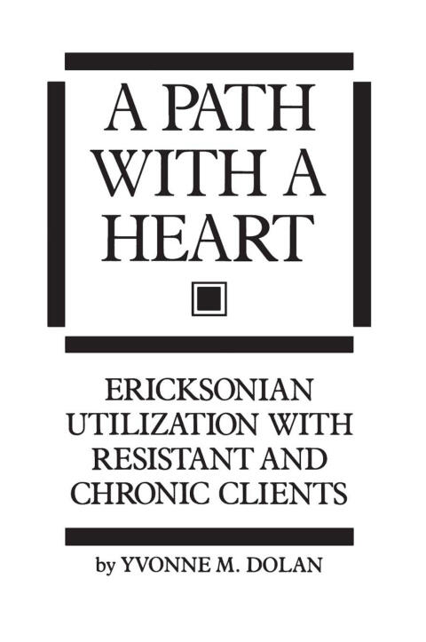 A Path with a Heart: Ericksonian Utilization with Resistant and Chronic Clients