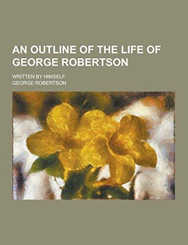 An Outline of the Life of George Robertson; Written by Himself