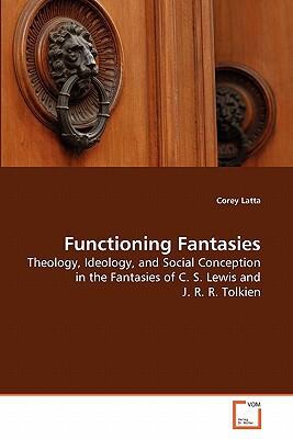 Functioning Fantasies: Theology, Ideology, and Social Conception in the Fantasies of C. S. Lewis and J. R. R. Tolkien