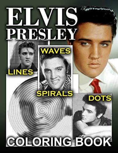 Elvis Presley Dots Lines Spirals Waves Coloring Book: A New Kind Of Dots Lines Spirals Waves Coloring Book For Adults To Relax And Relieve Stress With ... Of The Talented Singer Elvis Presley