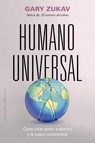 Humano Universal: Cómo Crear Poder Auténtico Y La Nueva Consciencia