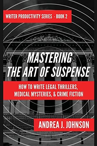 Mastering the Art of Suspense: How to Write Legal Thrillers, Medical Mysteries, and Chilling Crime Fiction