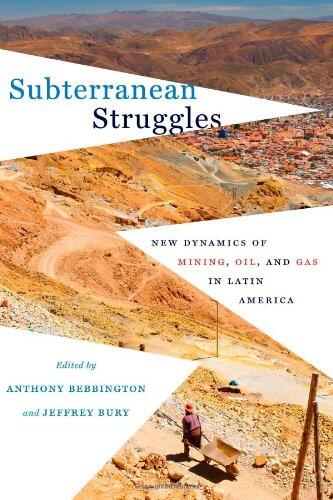 Subterranean Struggles: New Dynamics of Mining, Oil, and Gas in Latin America
