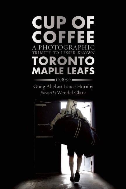 Cup of Coffee: A Photographic Tribute to Lesser Known Toronto Maple Leafs, 1978–99