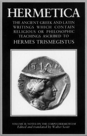 Hermetica: The Ancient Greek and Latin Writings Which Contain Religious or Philosophic Teachings Ascribed to Hermes Trismegistus; Volume 2 of 4