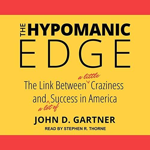 The Hypomanic Edge: The Link Between (A Little) Craziness and (A Lot of) Success in America