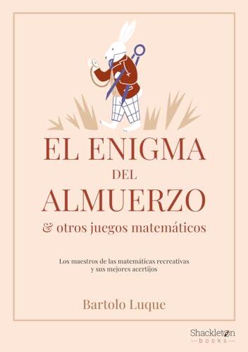El enigma del almuerzo y otros juegos matemáticos: Los maestros de las matemáticas recreativas y sus mejores acertijos