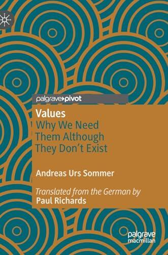 Values: Why We Need Them Although They Don’t Exist