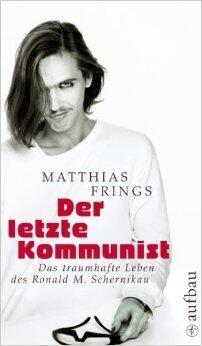 Der Letzte Kommunist: Das Traumhafte Leben des Ronald M. Schernikau