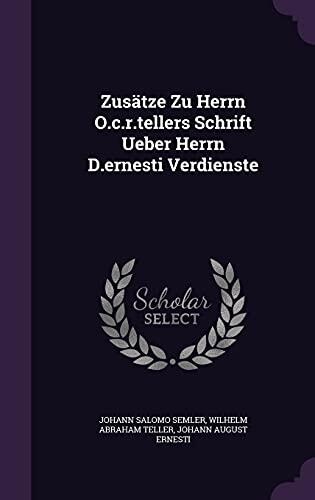 Zusätze Zu Herrn O.c.r.tellers Schrift Ueber Herrn D.ernesti Verdienste